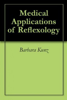 Medical Applications of Reflexology - Barbara Kunz, Kevin Kunz