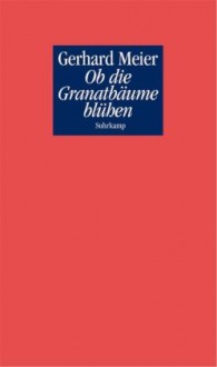 Ob die Granatbäume blühen - Gerhard Meier