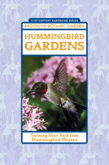 Hummingbird Gardens: Turning Your Yard Into Hummingbird Heaven - Stephen W. Kress, Steve Buchanan