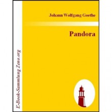 Pandora: Ein Festspiel - Johann Wolfgang von Goethe