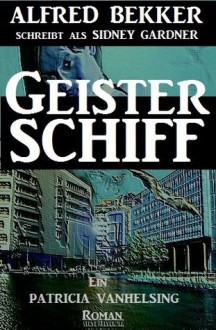 Geisterschiff (Patricia Vanhelsing, die Jägerin der Nacht) (German Edition) - Alfred Bekker, die Jägerin der Nacht, Patricia Vanhelsing, , Sidney Gardner, Steve Mayer