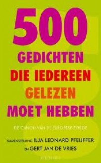 500 gedichten die iedereen gelezen moet hebben: De canon van de Europese poëzie - Ilja Leonard Pfeijffer, Gert Jan de Vries