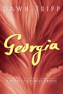 Georgia: A Novel of Georgia O'Keeffe - Dawn Tripp