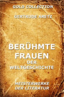 Berühmte Frauen der Weltgeschichte (Kommentierte Gold Collection) (German Edition) - Gertrude Aretz, Jürgen Beck