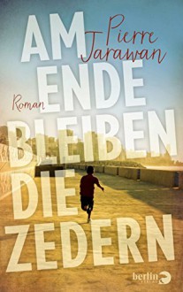 Am Ende bleiben die Zedern: Roman - Pierre Jarawan