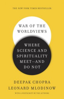 War of the Worldviews: Where Science and Spirituality Meet -- and Do Not - Deepak Chopra, Leonard Mlodinow