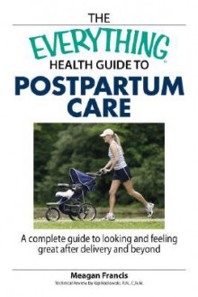 The Everything Health Guide to Postpartum Care Book: A Complete Guide to Looking and Feeling Great After Delivery and Beyond - Meagan Francis