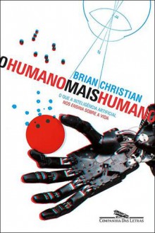 O Humano Mais Humano: O Que a Inteligência Artificial nos Ensina Sobre a Vida - Brian Christian, Laura Teixeira Motta