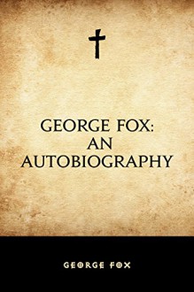 George Fox: An Autobiography - George Fox