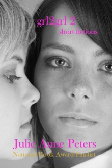 Grl2grl 2: Short Fictions - Julie Anne Peters