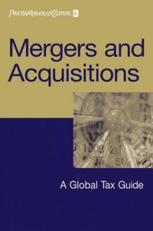 Mergers and Acquisitions: A Global Tax Guide - Margaret Tarrant, PricewaterhouseCoopers LLP, Lastpricewaterhousecoopers Llp