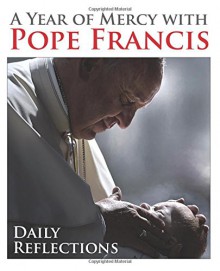 A Year of Mercy with Pope Francis: Daily Reflections - Pope Francis, Kevin Cotter