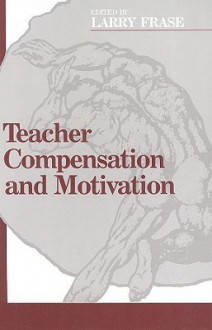 Teacher Compensation and Motivation - Larry E. Frase