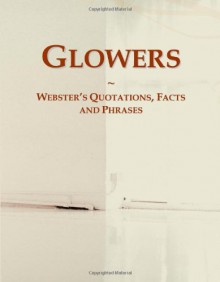 Glowers: Webster's Quotations, Facts and Phrases - Icon Group International