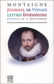 Journal de voyage, lettres, éphémérides, sentences - Michel de Montaigne