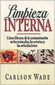 Limpieza Interna: Como Librarse de La Contaminacion En Los Musculos, Las Arterias, y Las Articulaiones - Carlson Wade, Omar Amador, H. Holderby