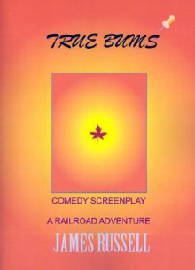 True Bums: A Comedy Screenplay - James Russell