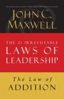 The Law of Addition: Lesson 5 from The 21 Irrefutable Laws of Leadership - John Maxwell