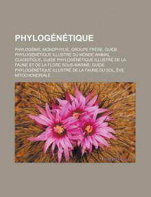 Phylogenetique: Phylogenie, Monophylie, Groupe Frere, Guide Phylogenetique Illustre Du Monde Animal, Cladistique, Guide Phylogenetique Illustre de La Faune Et de La Flore Sous-Marine - Livres Groupe