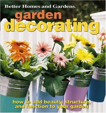 Garden Decorating: How to Add Beauty, Structure, and Function to Your Garden - Julie A. Martens