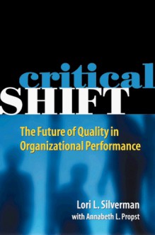 Critical Shift: The Future of Quality in Organizational Performance - Lori L. Silverman