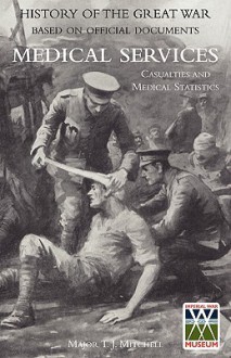 Official History of the Great War. Medical Services. Casualties and Medical Statistics - T.J. Mitchell, G.M. Smith