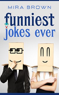 Jokes : Funniest Jokes Ever (Jokes, Best jokes , Joke books, funny books, funny jokes, jokes free, books for kids) - Mira Brown