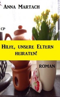 Hilfe, unsere Eltern heiraten! (Roman) (German Edition) - Anna Martach