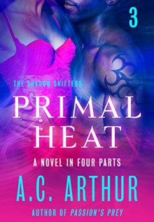 Primal Heat Part 3: A Paranormal Shapeshifter Werejaguar Romance (The Shadow Shifters) - A. C. Arthur