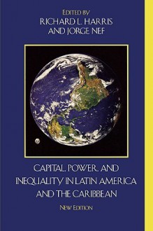 Capital, Power, and Inequality in Latin America and the Caribbean - Richard L. Harris