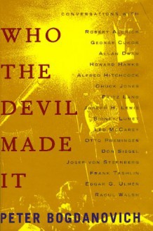 SIGNED COPY Who the Devil Made It: Conversations With Robert Aldrich, George Cukor, Allan Dwan, Howard Hawks, Alfred Hitchcock, Chuck Jones, Fritz Lang, Joseph H. Lewis, Sidney Lumet - Peter Bogdanovich