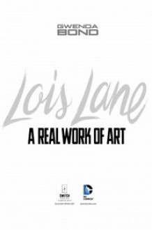 Lois Lane: A Real Work of Art - Gwenda Bond