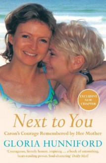 Next to You: Caron's Courage Remembered by Her Mother - Gloria Hunniford