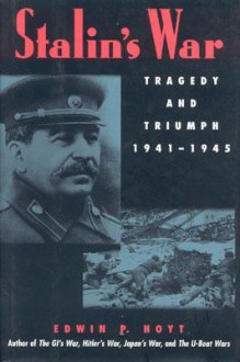 Stalin's War: Tragedy and Triumph, 1941-1945 - Edwin Palmer Hoyt