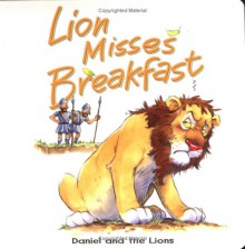 Lion Misses Breakfast: Daniel and the Lions - Tim Dowley