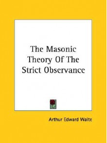 The Masonic Theory of the Strict Observance - Arthur Edward Waite