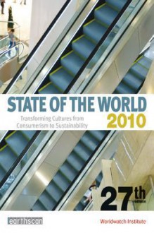 State of the World 2010: Transforming Cultures from Consumerism to Sustainability - Worldwatch Institute