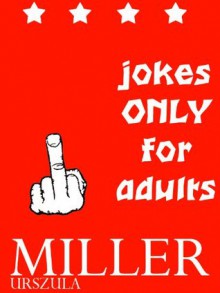 Jokes ONLY for adults - Urszula Miller