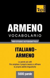 Vocabolario Italiano-Armeno Per Studio Autodidattico - 5000 Parole - Andrey Taranov