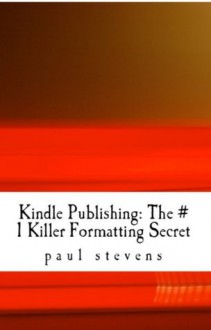 Kindle Publishing: The # 1 Killer Formatting Secret (Steve's Here's How 2!) - Paul Stevens