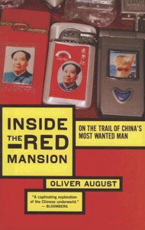 Inside the Red Mansion: On the Trail of China's Most Wanted Man - Oliver August