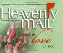 Heavenly Mail, Words of Love from God: Prayer Letters to Heaven and God's Refreshing Response (Heavenly Mail) - Philis Boultinghouse