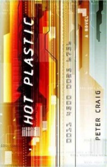 Hot Plastic: A Novel - Peter Craig