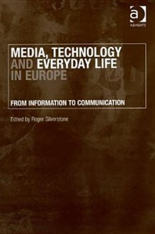 Media, Technology And Everyday Life In Europe - Roger Silverstone