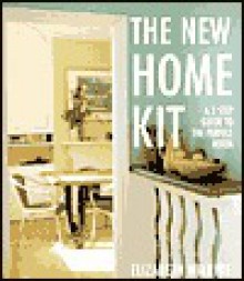 The New Home Kit: A Three-Step Guide to the Perfect Room - Elizabeth Wilhide