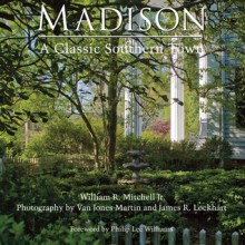 Madison: A Classic Southern Town - William R. Mitchell, Van J. Martin, James R. Lockhart