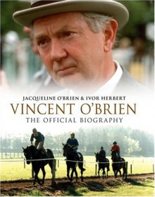 The Authorized Biography of Vincent O'Brien - Jacqueline O'Brien