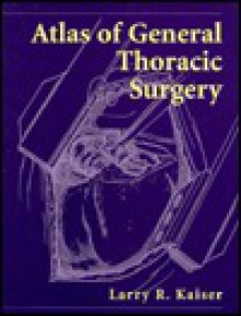 Atlas of General Thoracic Surgery - Larry R. Kaiser