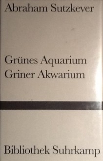 Grünes Aquarium. Kurze Beschreibungen / Griner Akwarium. Kurtse Baschrajbungen. Prosastücke. Jiddisch und deutsch. - Abraham Sutzkever, Jost G. Blum, Michael von Killisch-Horn, Mirjam Pressler