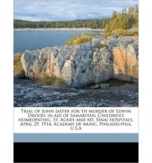 Trial of John Jasper for Th Murder of Edwin Drood; In Aid of Samaritan, Children's Homeopathic, St. Agnes and Mt. Sinai Hospitals, April 29, 1914, Academy of Music, Philadelphia, U.S.a (Paperback) - Common - By (author) John Morrison Patterson By (author) Philadelphia Dickens Fellowship